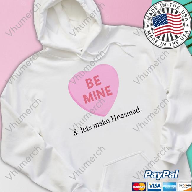 Hoesmad.La Be Mine And Lets Make Hoesmad Tees