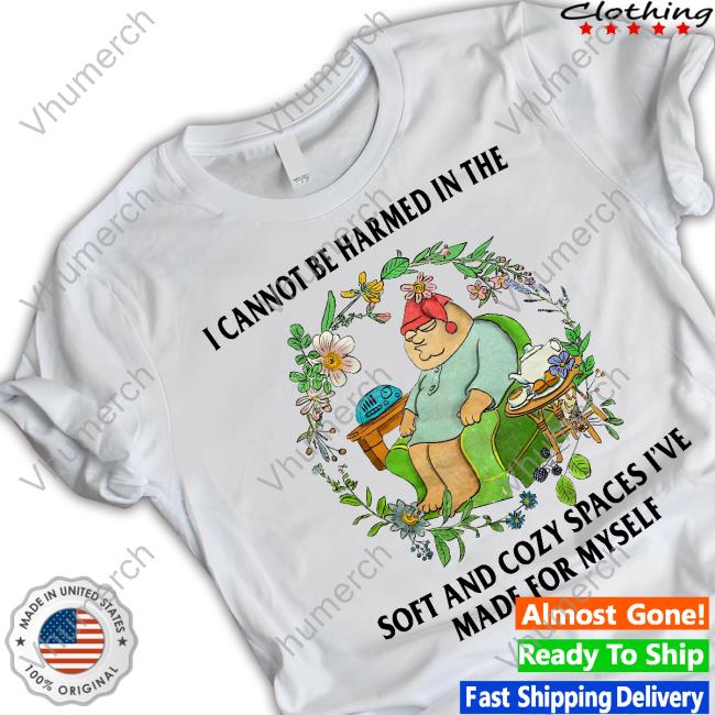 Justinsshirt Store I Cannot Be Harmed In The Soft And Cozy Spaces I've Made For Myself Tee