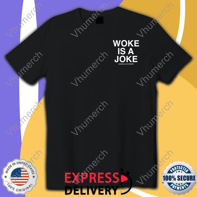 Woke Is A Joke Tee Shirts Assholes Live Forever Merch