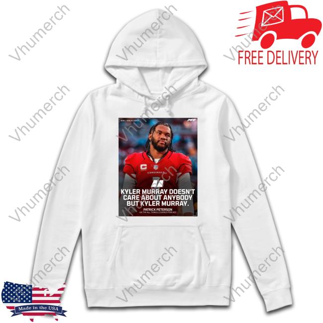 Kyler Murray Doesn't Care About Anybody But Kyler Murray Tee Shirt