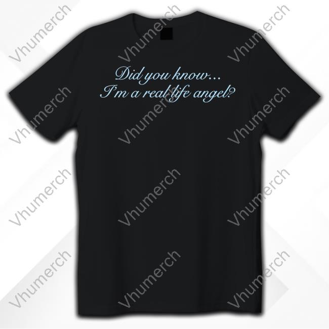 Did You Know I'm A Real Life Angel Tee Shirts