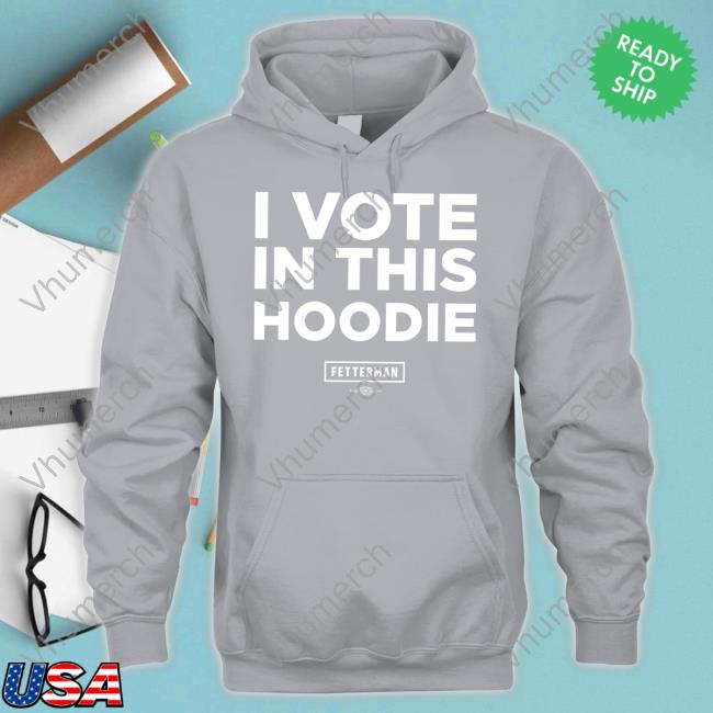 John Fetterman Store I Vote In This Hoodie Shirts I Vote In This Hoodie Shirt