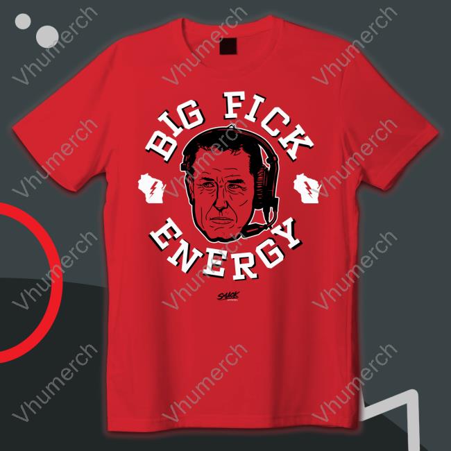 Big Fick Energy Shirt