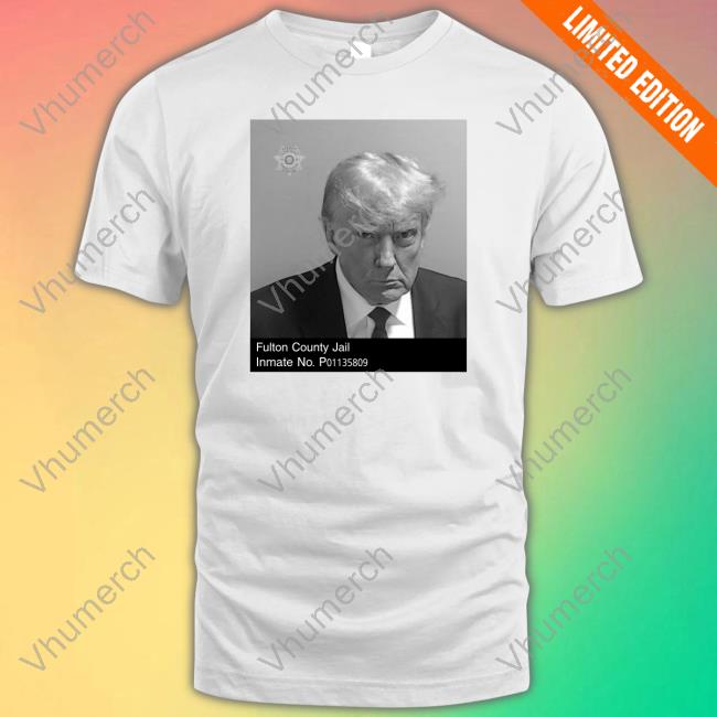 Trump Fulton County Jail Inmate No P01135809 Shirts