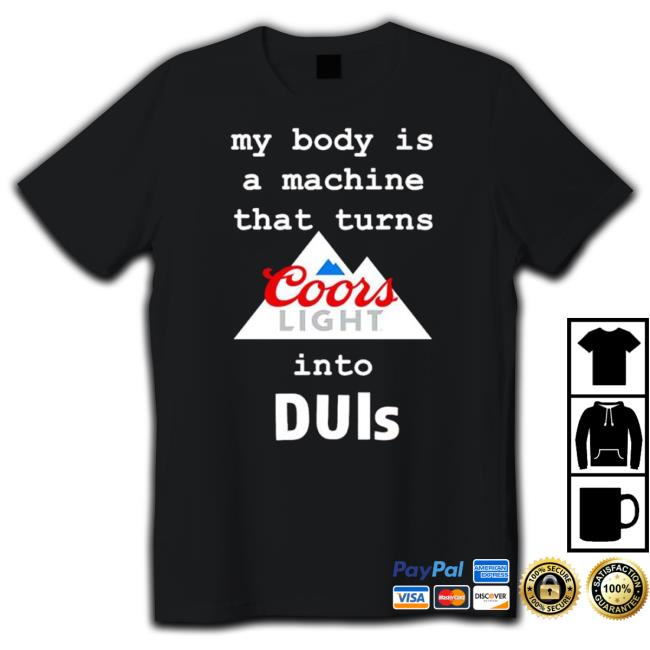 My Body Is A Machine That Turns Coors Light Into Duis Sweatshirt My Body Is A Machine That Turns Coors Light Into Duis Official