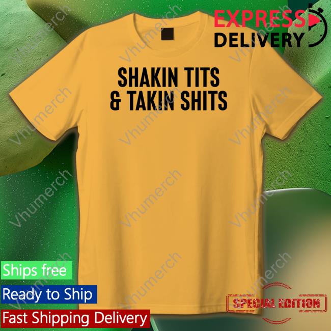 Shirts That Go Hard Shakin Tits And Takin Shits Long Sleeve T Shirt