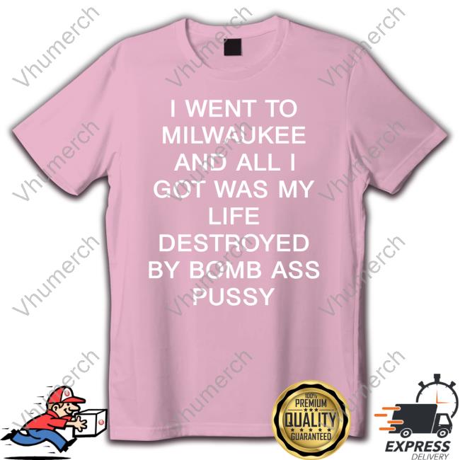 I Went To Milwaukee And All I Got Was My Life Destroyed By Bomb Ass Pussy Hoodie