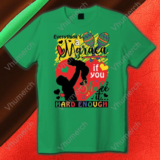 Shirtsthatgohard Everythings A Maraca If You Shake It Hard Enough Shirt Shirts That Go Hard Merch