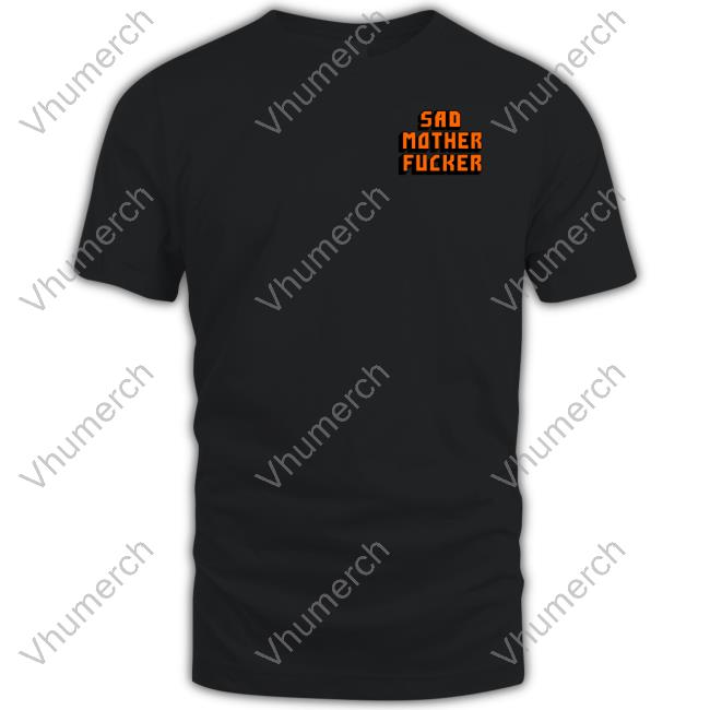 Sad Mother Fucker Shirts