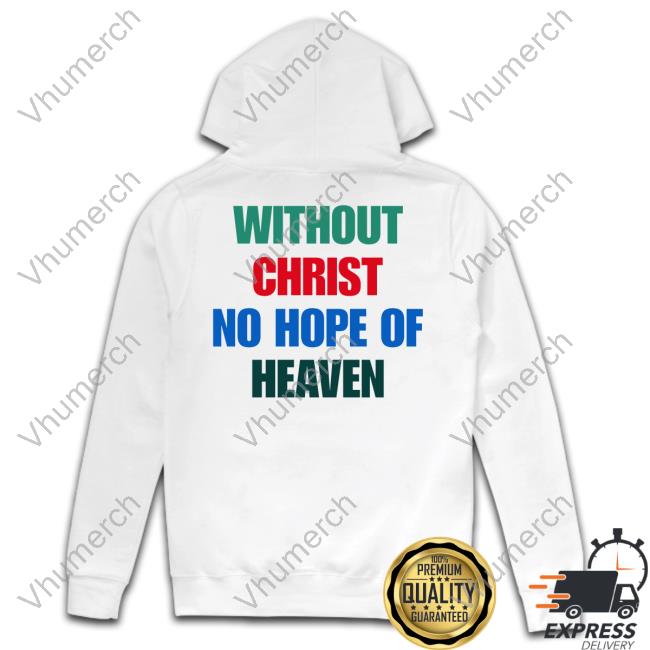 Without Christ No Hope Of Heaven Tee Shirt