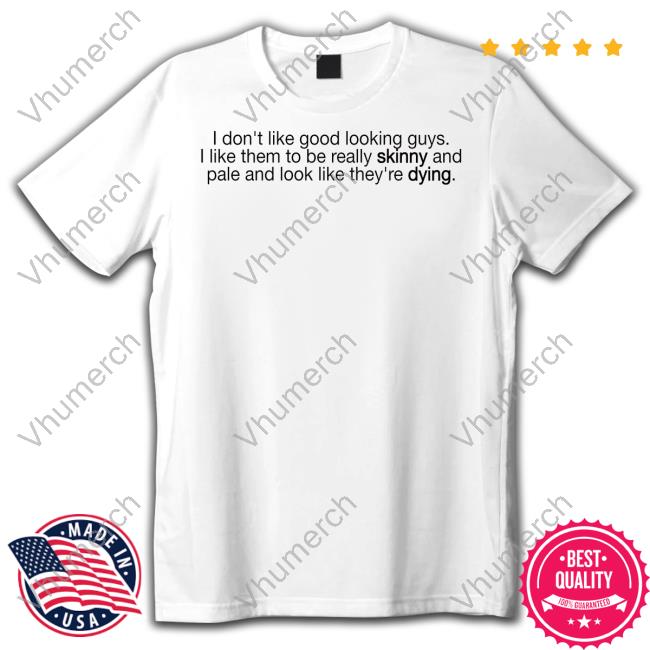 I Don't Like Good Looking Guys I Like Them To Be Really Skinny And Pale And Look Like They're Dying Sweatshirt