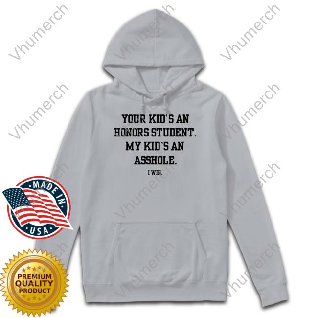 Your Kid's An Honors Student My Kid's An Asshole Tee Shirt