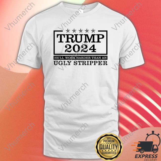 Trump 2024 He'll Work Harder Than An Shirt New Shirt