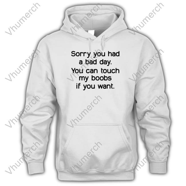 Sorry You Had A Bad Day You Can Touch My Boobs If You Want Long Sleeve T Shirt