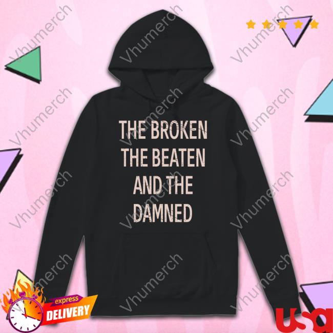 The Broken The Beaten And The Damned Tee Shirts