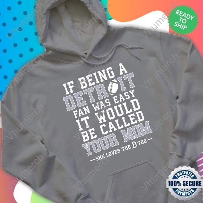 If Being A Detroit Fan Was Easy It Would Be Called Your Mom Tee Shirt If Being A Detroit Fan Was Easy T-Shirt