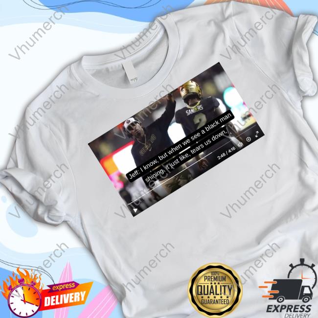 Jeff I Know But When We See A Black Man Shining, It Just Like, Tears Us Down T Shirt