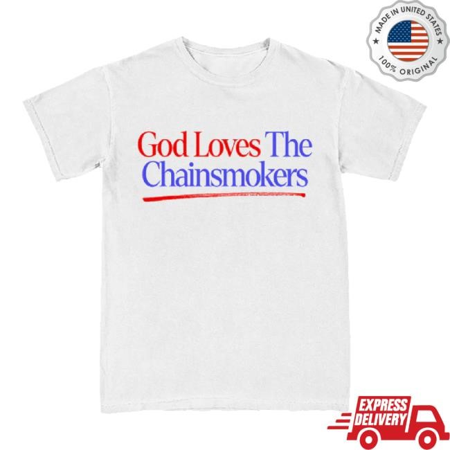 Original God Loves The Chainsmokers Hoodie The Chainsmokers Shop Merch Store