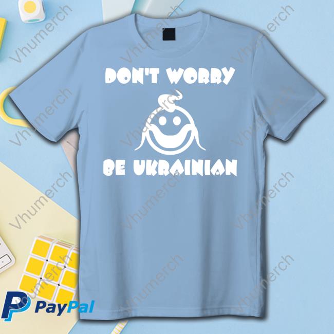 Lїcklїck Don't Worry Be Ukrainian Shirt Ooo0oooo0ooo
