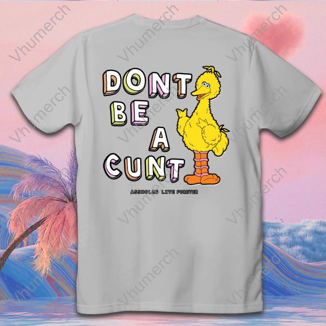 Dont Be A Cunt Assholes Live Forever Tees