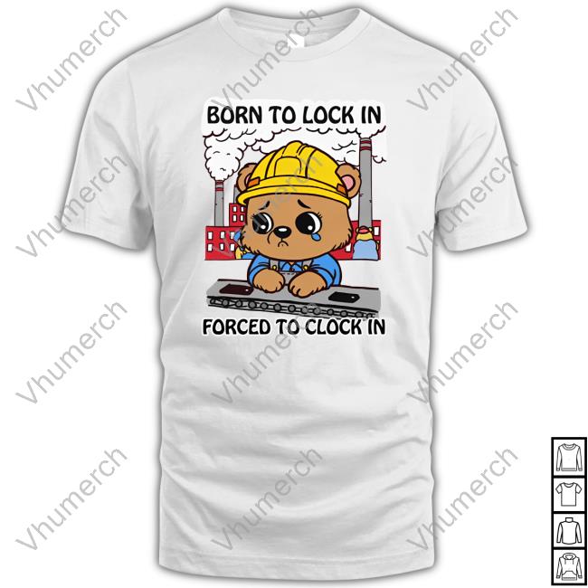 Shirts That Go Hard Born To Lock In Forced To Clock In Tee Shirt Thegoodshirts Store
