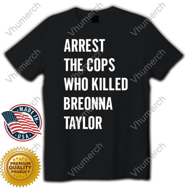 Alan Ritchson Arrest The Cops In Who Killed Breonna Taylor Tee Shirt