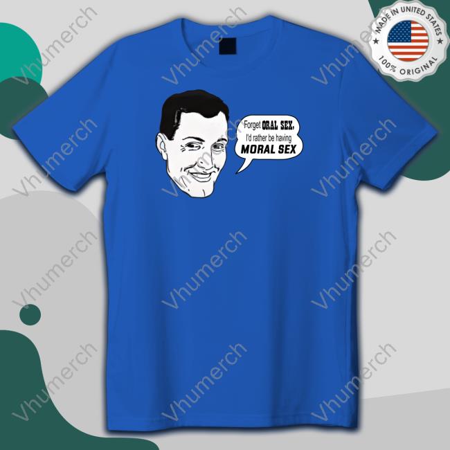 Moral Sex Shirt Shirts That Go Hard Forget Oral Sex I'd Rather Be Having Moral Sex Tee Shirt Shirtsthtgohard