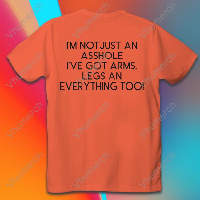 I'm Not Just An Asshole I've Got Arms Legs Hoodie