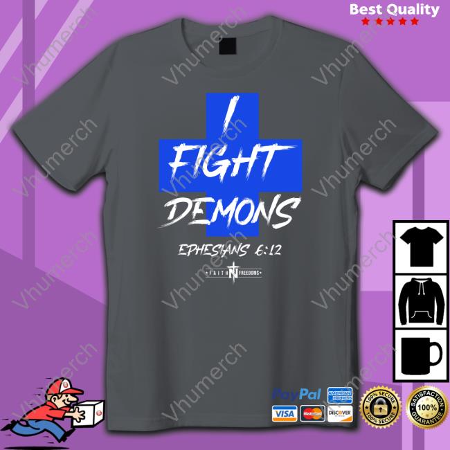 I Fight Demons Ephesians 6:12 Shirts
