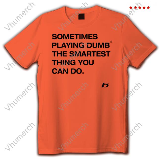 Foda Sometimes Playing Dumb The Smartest Thing You Can Do Hoodie Sometimes Playing Dumb The Smartest Thing You Can Do Sweatshirt