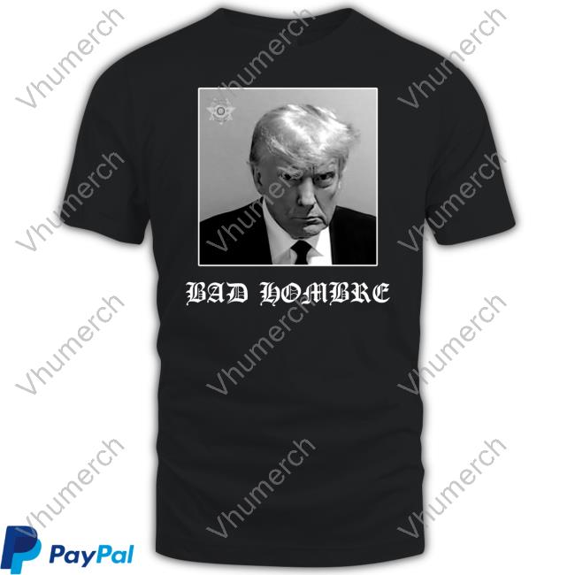 Official Bad Hombre Trump Mugshot T Shirt