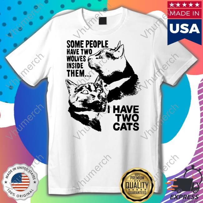 Some People Have Two Wolves Inside Them I Have Two Cats Shirt Weirdlilguys Store
