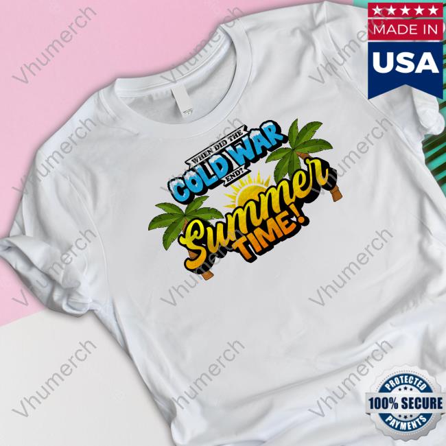 When Did The Cold War Start And End Summertime Shirts