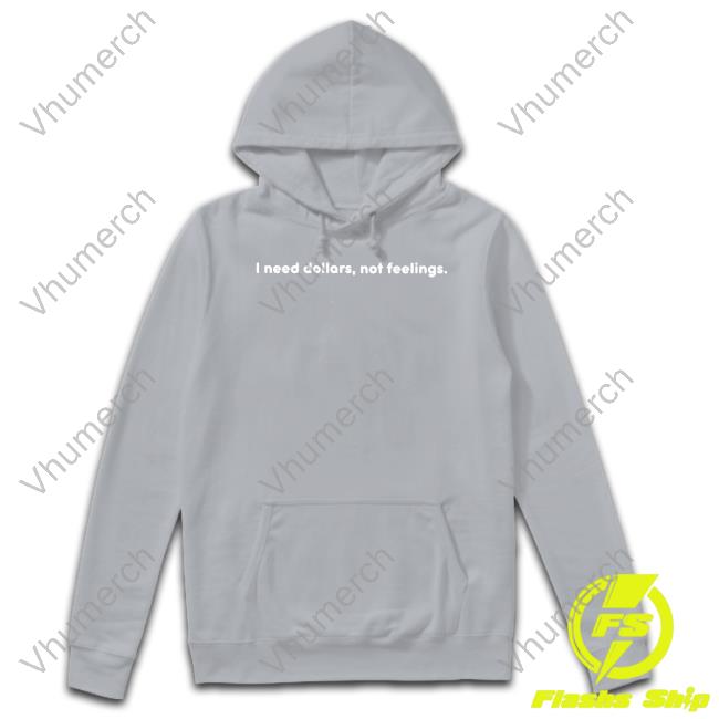 I Need Dollars, Not Feelings New Shirt