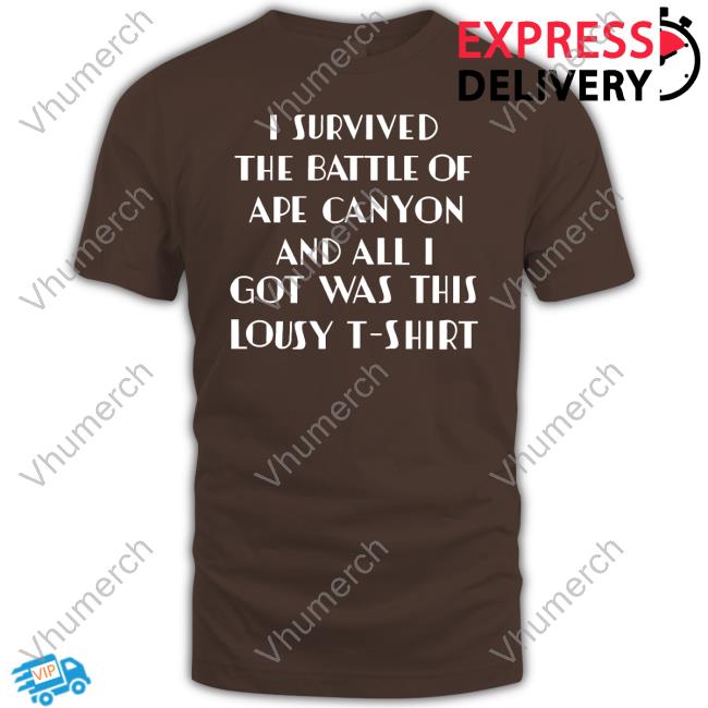 Official I Survived The Battle Of Ape Canyon And All I Got Was This Lousy T-Shirt Shirt