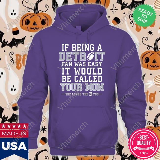 If Being A Detroit Fan Was Easy It Would Be Called Your Mom Tee Shirt If Being A Detroit Fan Was Easy It Would Be Called Your Mom New Shirt