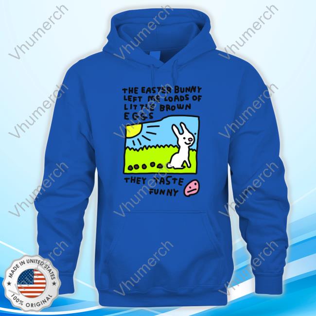 Zoe Bread Store The Easter Bunny Left Me Loads Of Little Brown Eggs They Taste Funny New Shirt