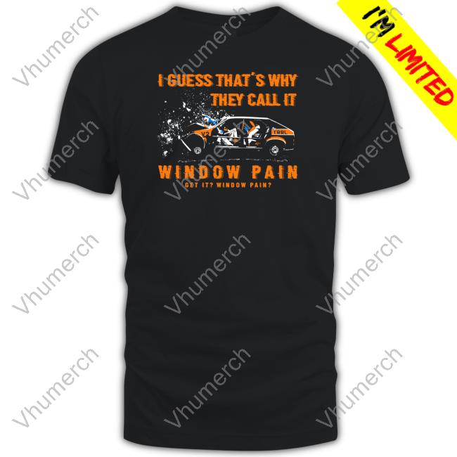 Official I Guess That's Why They Call It Window Pain Tee