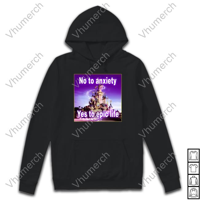 No To Anxiety Yes To Epic Life T Shirt