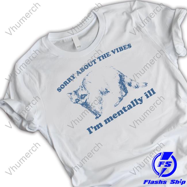 Top Slippywild Sorry About The Vibes I'm Mentally Ill Tee Shirt