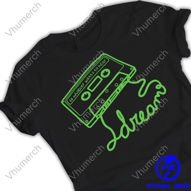 Itsjusttai Dream To Whoever Wants To Hear Tee Shirt