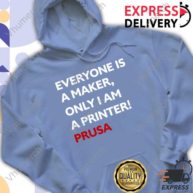 Everyone Is A Maker Only I Am A Printer Prusa Hoodie