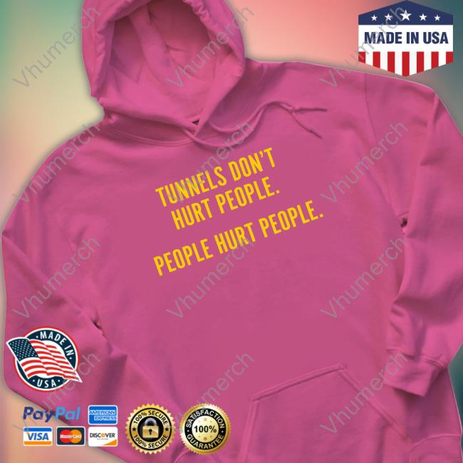 Tunnels Don't Hurt People People Hurt People Tee Shirt Tunnels Don't Hurt People People Hurt People Tee Shirt