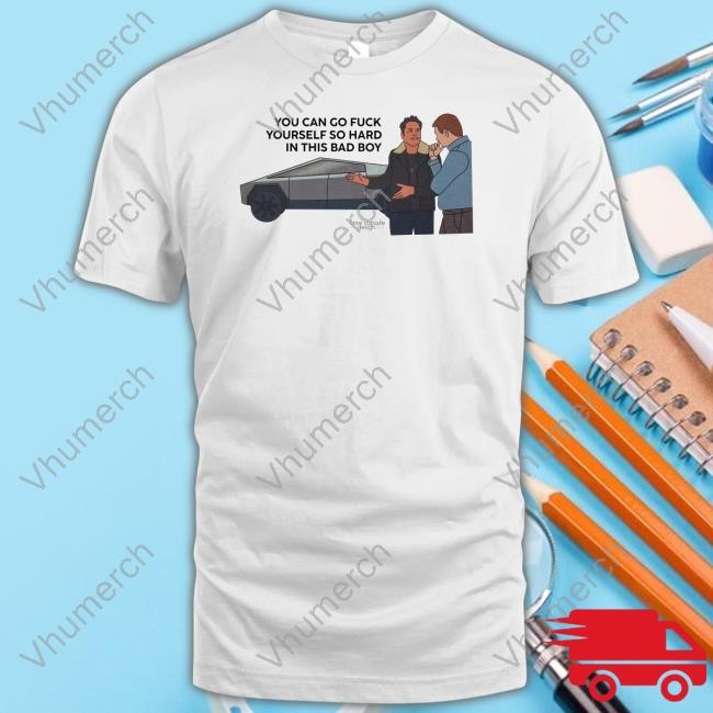 You Can Go Fuck Yourself So Hard In This Bad Boy Shirt