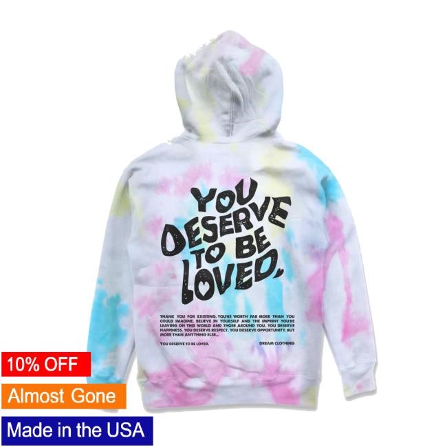 Dream Clothing Hq Store You Deserve To Be Loved Tie-Dye Hoodie