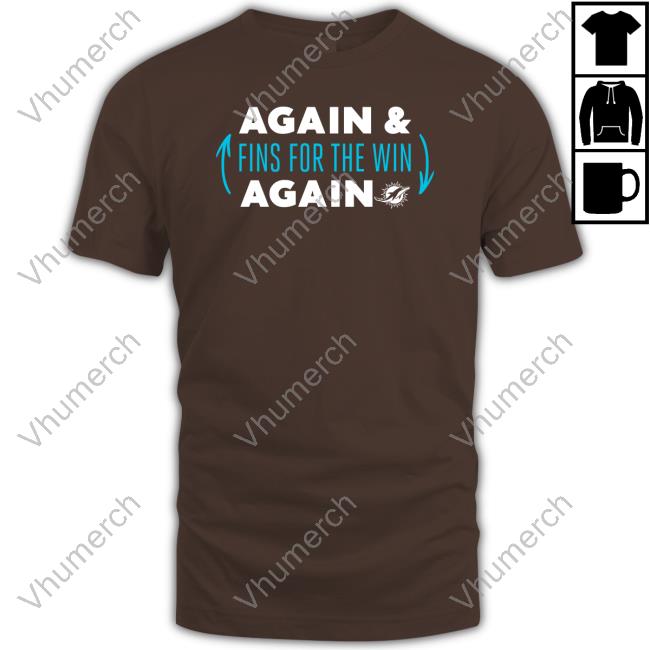 Again Fins For The Win Again Shirt Hard Rock Stadium