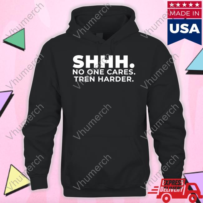 Shhh No One Cares Tren Harder T-Shirt