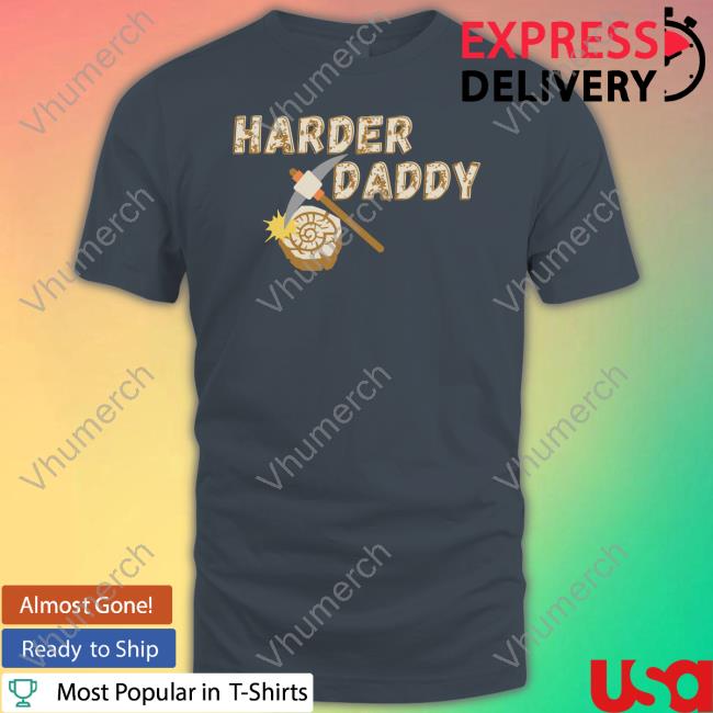 Fossil Daddy Merch Harder Daddy Tee Shirt Harder Daddy Sweatshirt