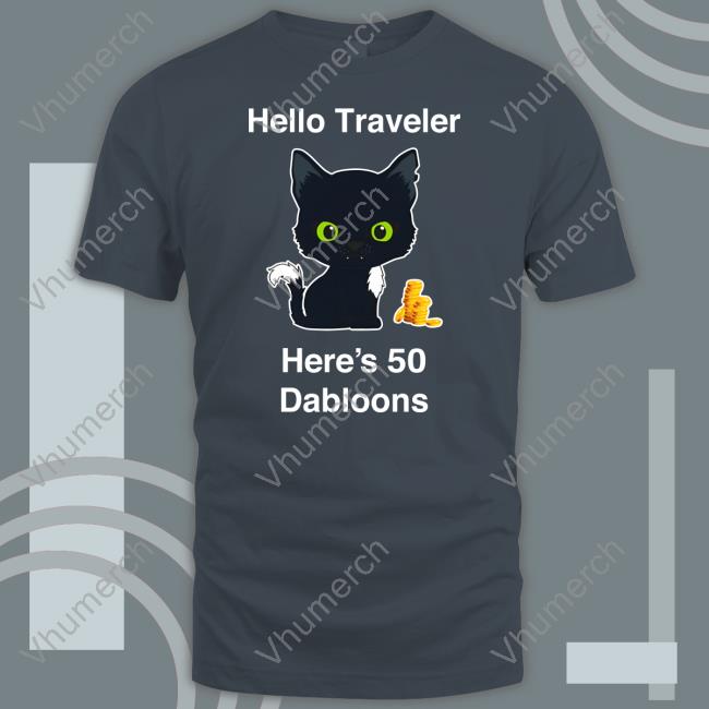 Hello Traveler Here's 50 Dabloons T Shirt Warriorcats