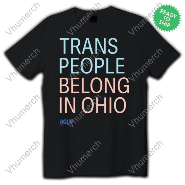 Trans People Belong In Ohio T Shirt